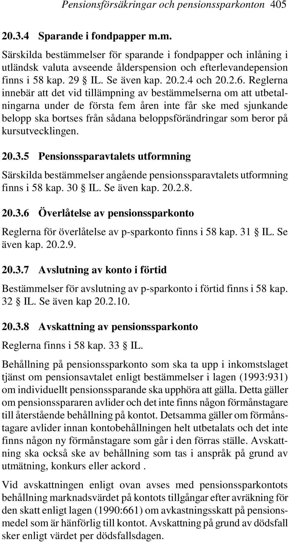 Reglerna innebär att det vid tillämpning av bestämmelserna om att utbetalningarna under de första fem åren inte får ske med sjunkande belopp ska bortses från sådana beloppsförändringar som beror på