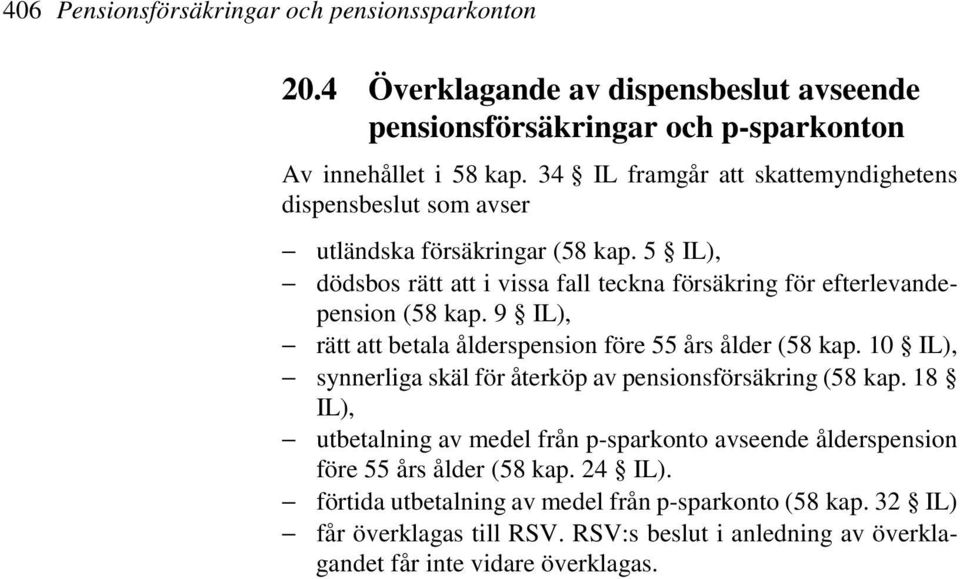 9 IL), rätt att betala ålderspension före 55 års ålder (58 kap. 10 IL), synnerliga skäl för återköp av pensionsförsäkring (58 kap.