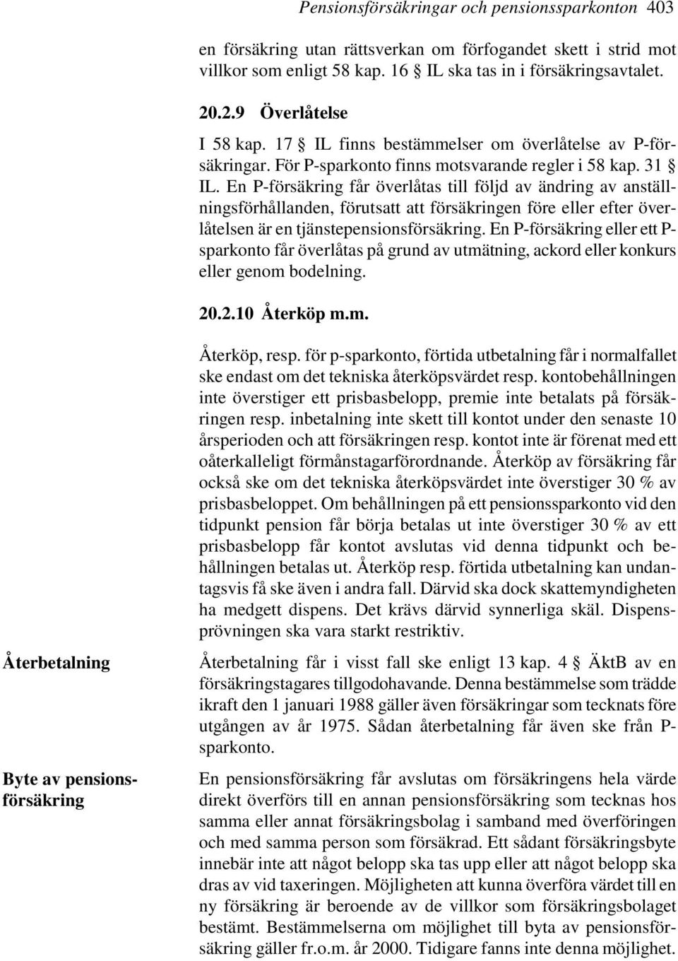 En P-försäkring får överlåtas till följd av ändring av anställningsförhållanden, förutsatt att försäkringen före eller efter överlåtelsen är en tjänstepensionsförsäkring.