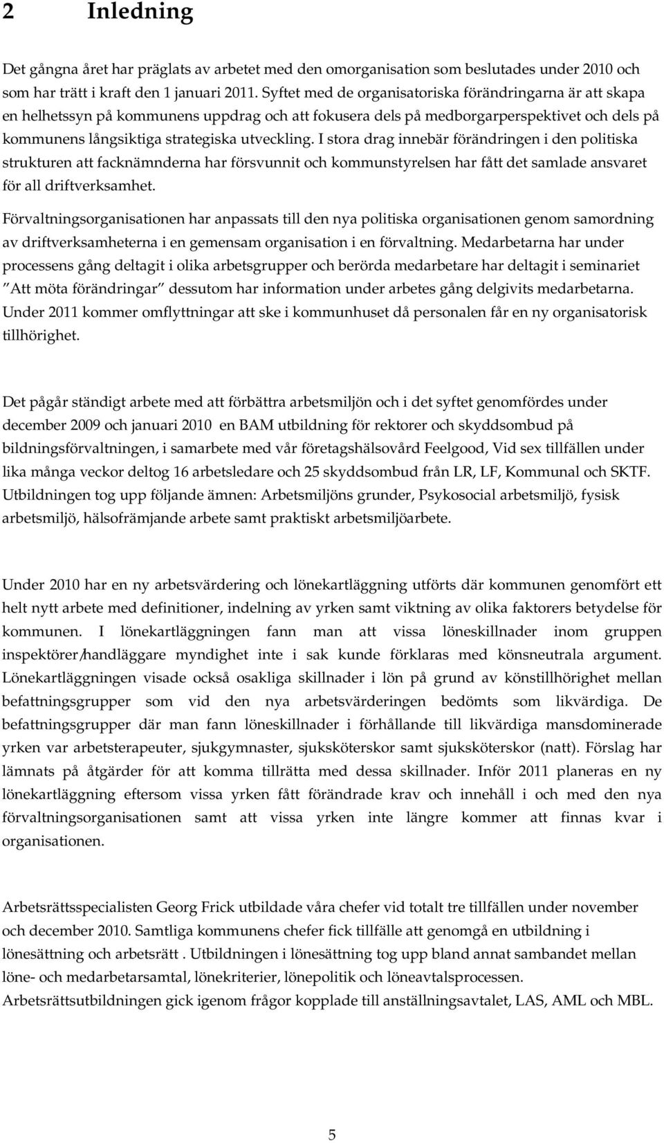 I stora drag innebär förändringen i den politiska strukturen att facknämnderna har försvunnit och kommunstyrelsen har fått det samlade ansvaret för all driftverksamhet.