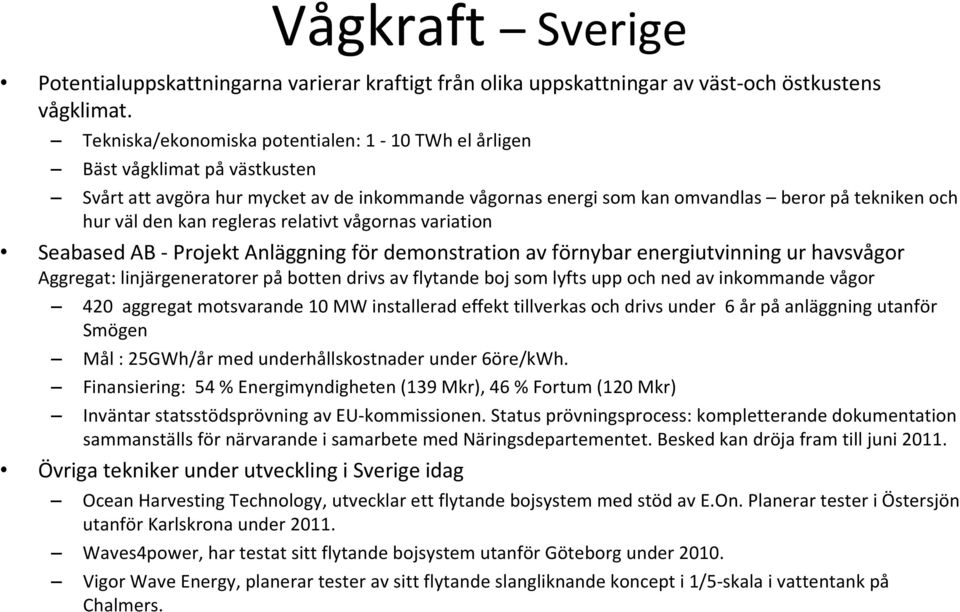 regleras relativt vågornas variation Seabased AB Projekt Anläggning för demonstration av förnybar energiutvinning ur havsvågor Aggregat: linjärgeneratorer på botten drivs av flytande boj som lyfts