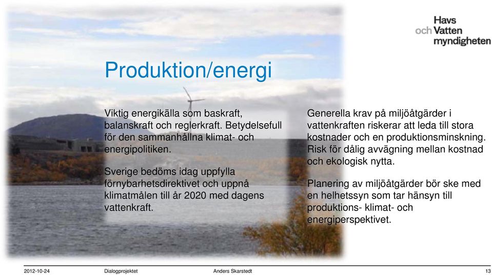 Generella krav på miljöåtgärder i vattenkraften riskerar att leda till stora kostnader och en produktionsminskning.