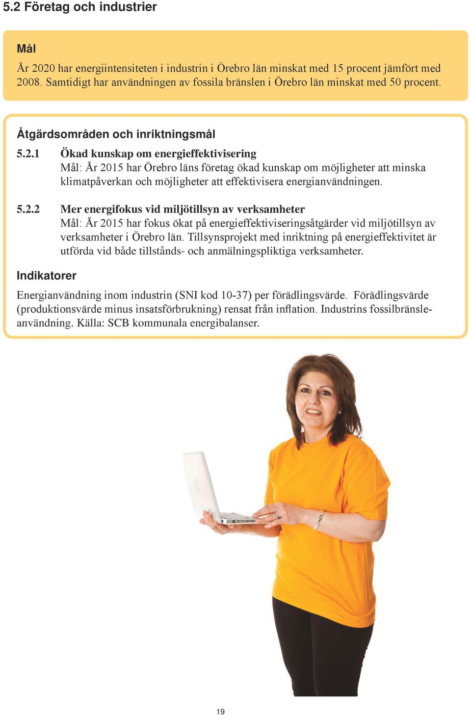 1 Ökad kunskap om energieffektivisering Mål: År 20