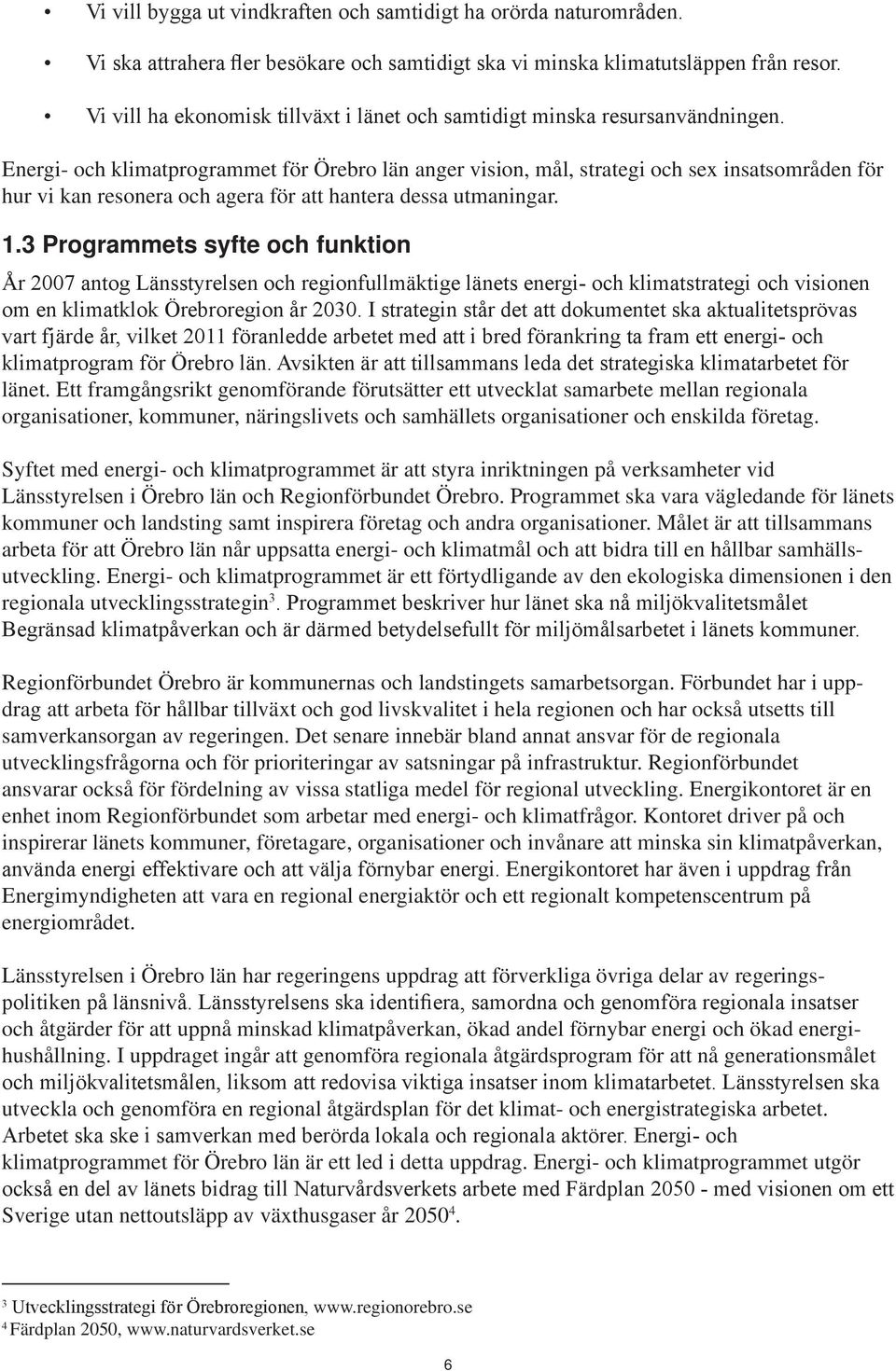 Energi- och klimatprogrammet för Örebro län anger vision, mål, strategi och sex insatsområden för hur vi kan resonera och agera för att hantera dessa utmaningar. 1.