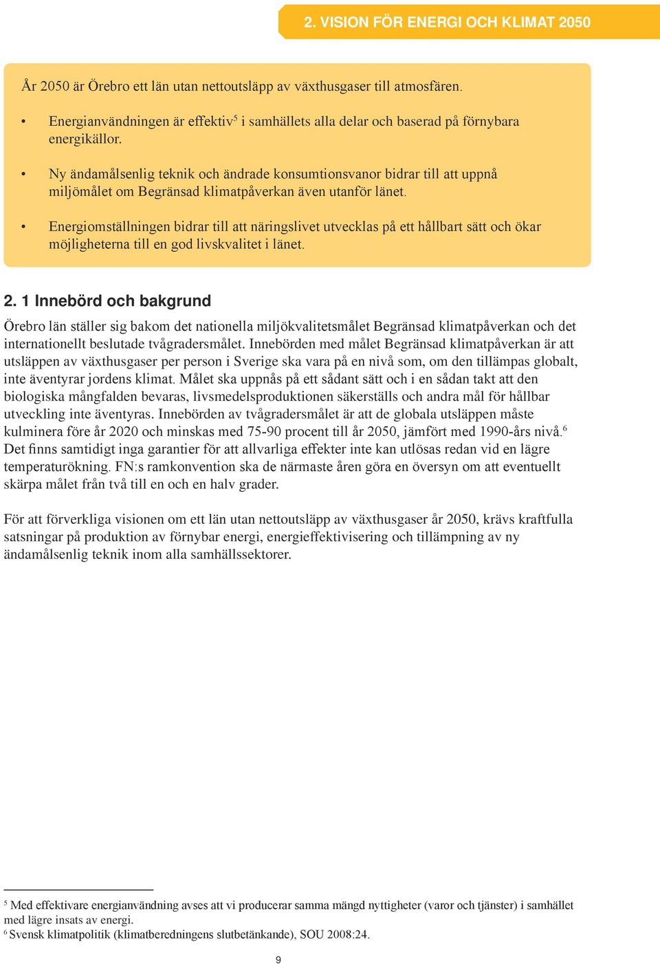 Ny ändamålsenlig teknik och ändrade konsumtionsvanor bidrar till att uppnå miljömålet om Begränsad klimatpåverkan även utanför länet.