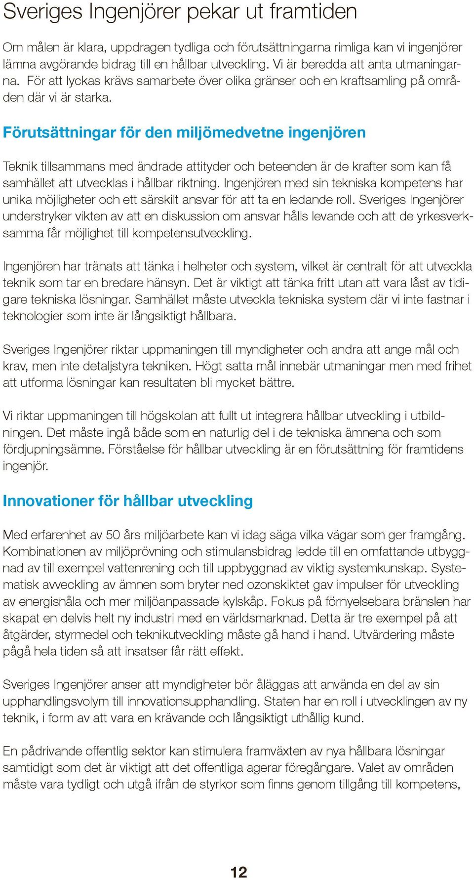 Förutsättningar för den miljömedvetne ingenjören Teknik tillsammans med ändrade attityder och beteenden är de krafter som kan få samhället att utvecklas i hållbar riktning.