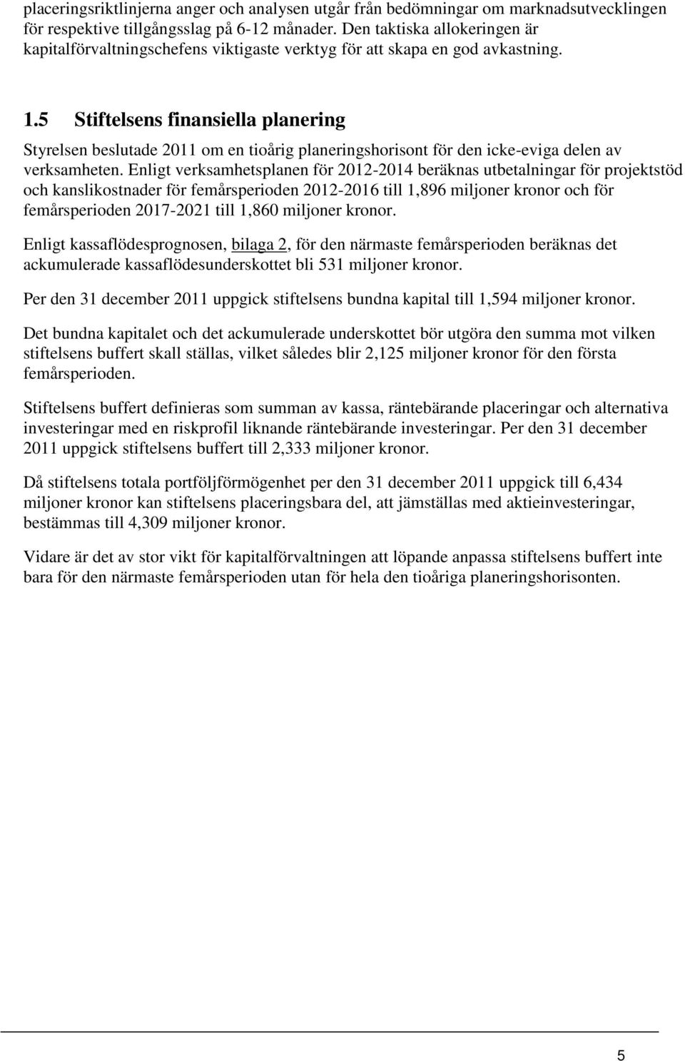 5 Stiftelsens finansiella planering Styrelsen beslutade 2011 om en tioårig planeringshorisont för den icke-eviga delen av verksamheten.