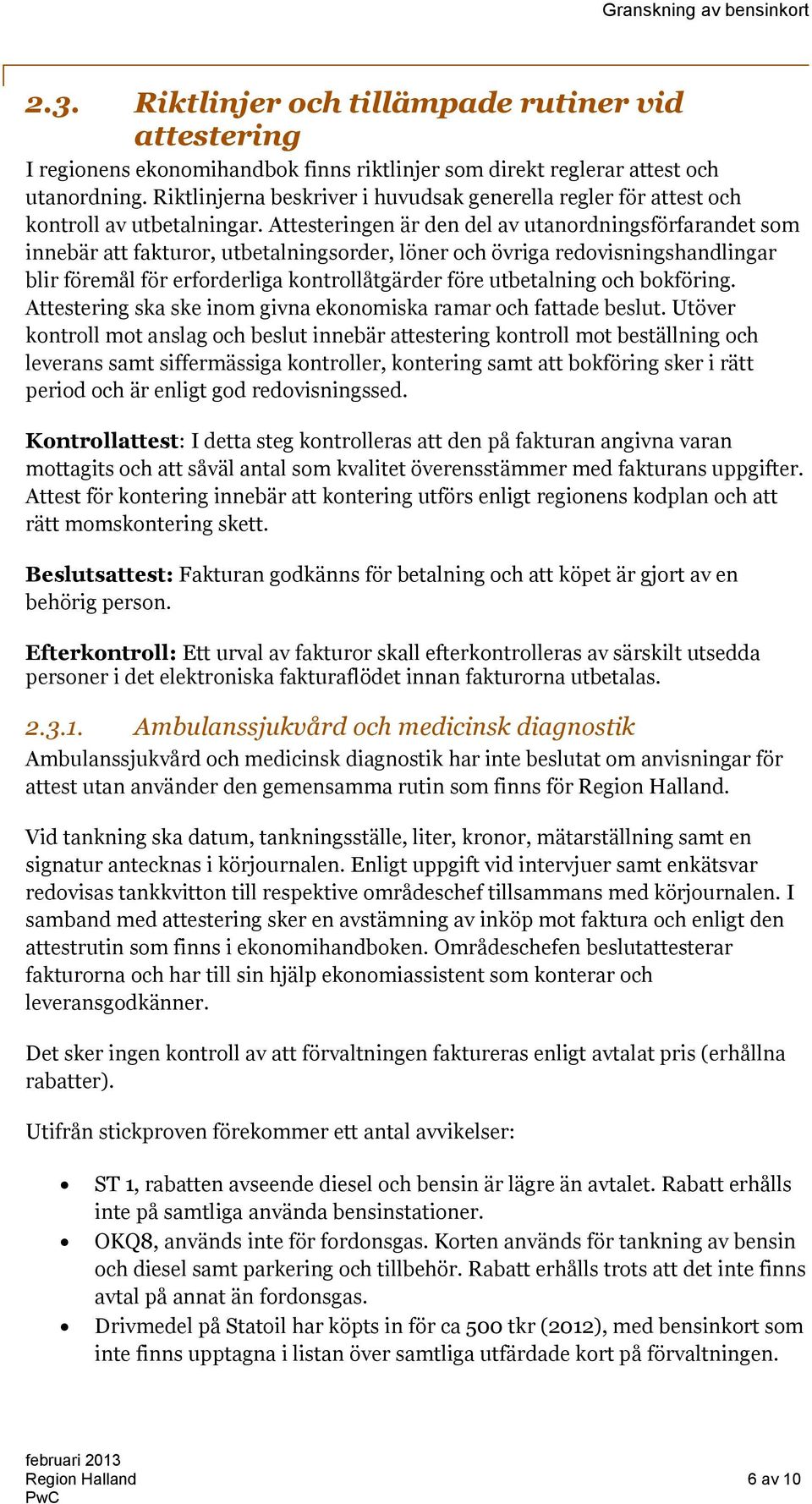 Attesteringen är den del av utanordningsförfarandet som innebär att fakturor, utbetalningsorder, löner och övriga redovisningshandlingar blir föremål för erforderliga kontrollåtgärder före