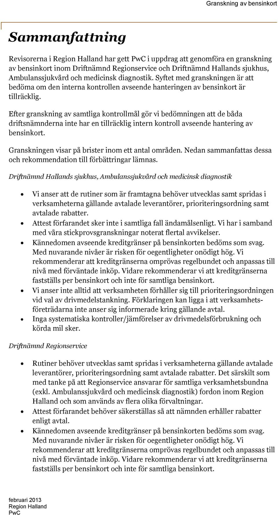 Efter granskning av samtliga kontrollmål gör vi bedömningen att de båda driftsnämnderna inte har en tillräcklig intern kontroll avseende hantering av bensinkort.