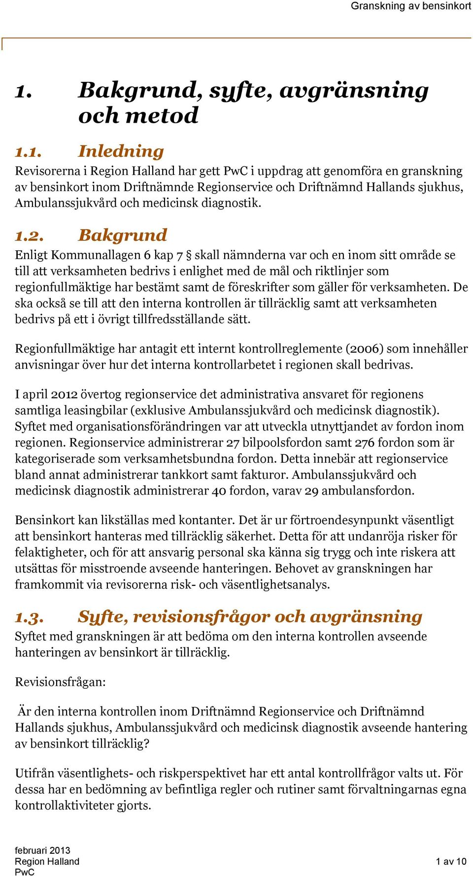 Bakgrund Enligt Kommunallagen 6 kap 7 skall nämnderna var och en inom sitt område se till att verksamheten bedrivs i enlighet med de mål och riktlinjer som regionfullmäktige har bestämt samt de