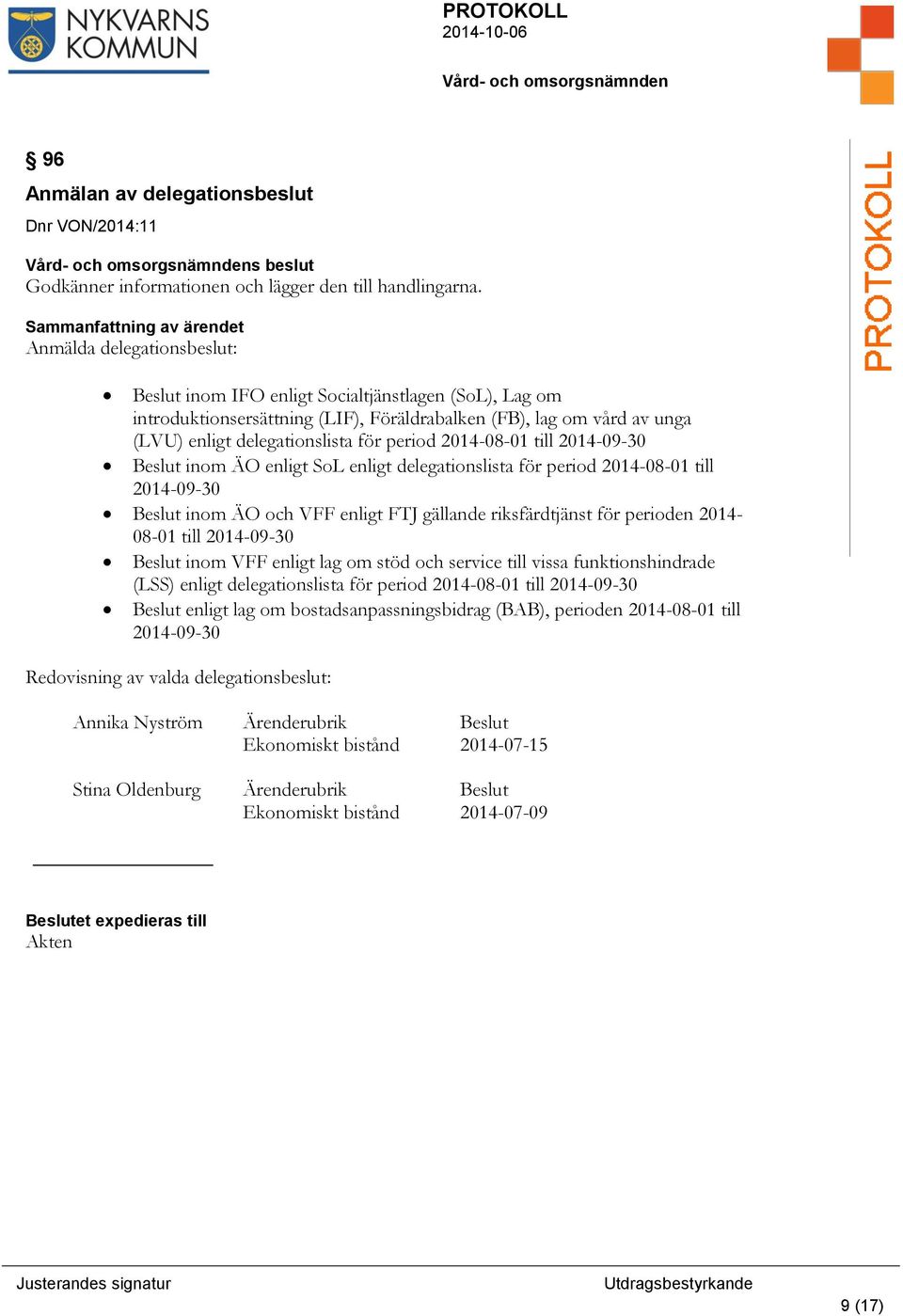 2014-08-01 till 2014-09-30 Beslut inom ÄO enligt SoL enligt delegationslista för period 2014-08-01 till 2014-09-30 Beslut inom ÄO och VFF enligt FTJ gällande riksfärdtjänst för perioden 2014-08-01