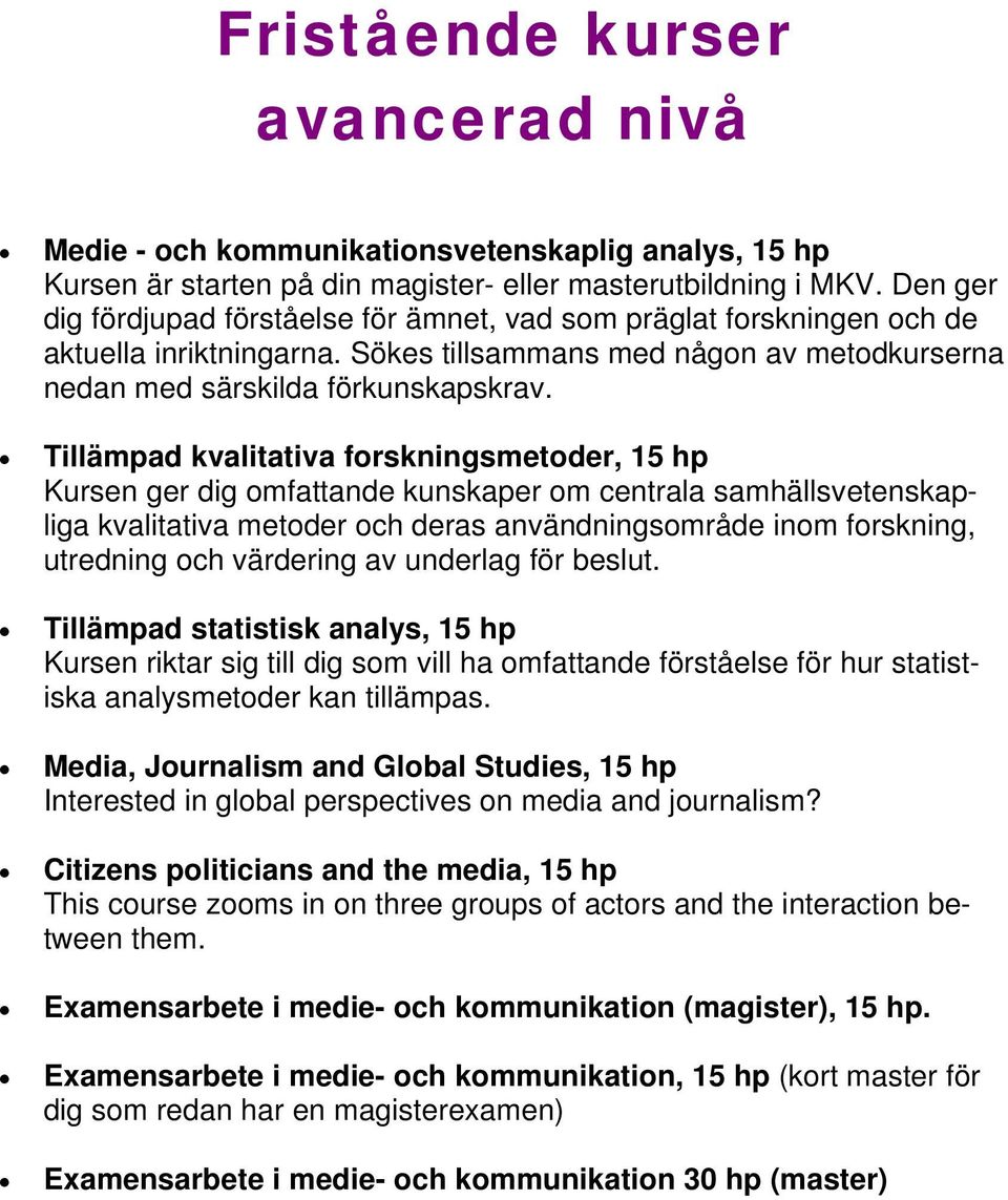 Tillämpad kvalitativa forskningsmetoder, 15 hp Kursen ger dig omfattande kunskaper om centrala samhällsvetenskapliga kvalitativa metoder och deras användningsområde inom forskning, utredning och