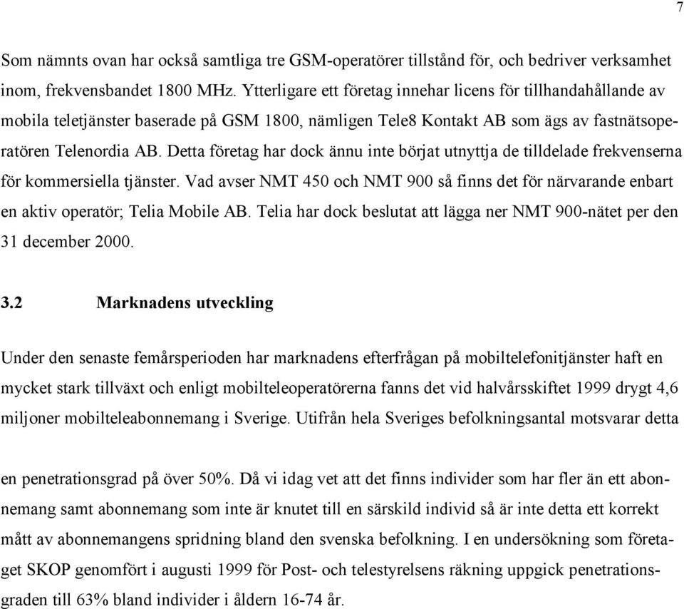Detta företag har dock ännu inte börjat utnyttja de tilldelade frekvenserna för kommersiella tjänster.