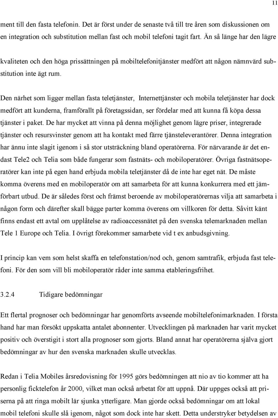 Den närhet som ligger mellan fasta teletjänster, Internettjänster och mobila teletjänster har dock medfört att kunderna, framförallt på företagssidan, ser fördelar med att kunna få köpa dessa
