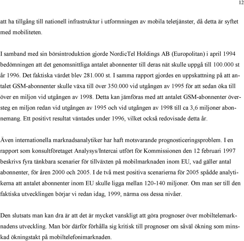 Det faktiska värdet blev 281.000 st. I samma rapport gjordes en uppskattning på att antalet GSM-abonnenter skulle växa till över 350.