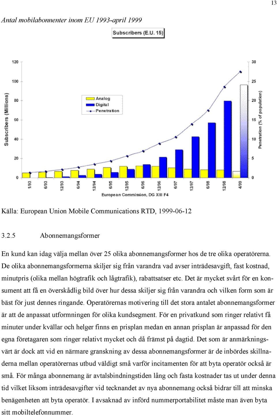 De olika abonnemangsformerna skiljer sig från varandra vad avser inträdesavgift, fast kostnad, minutpris (olika mellan högtrafik och lågtrafik), rabattsatser etc.