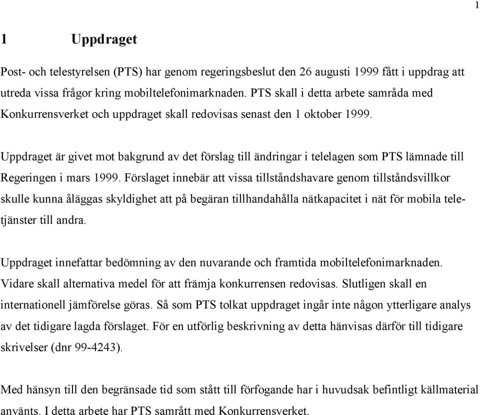 Uppdraget är givet mot bakgrund av det förslag till ändringar i telelagen som PTS lämnade till Regeringen i mars 1999.