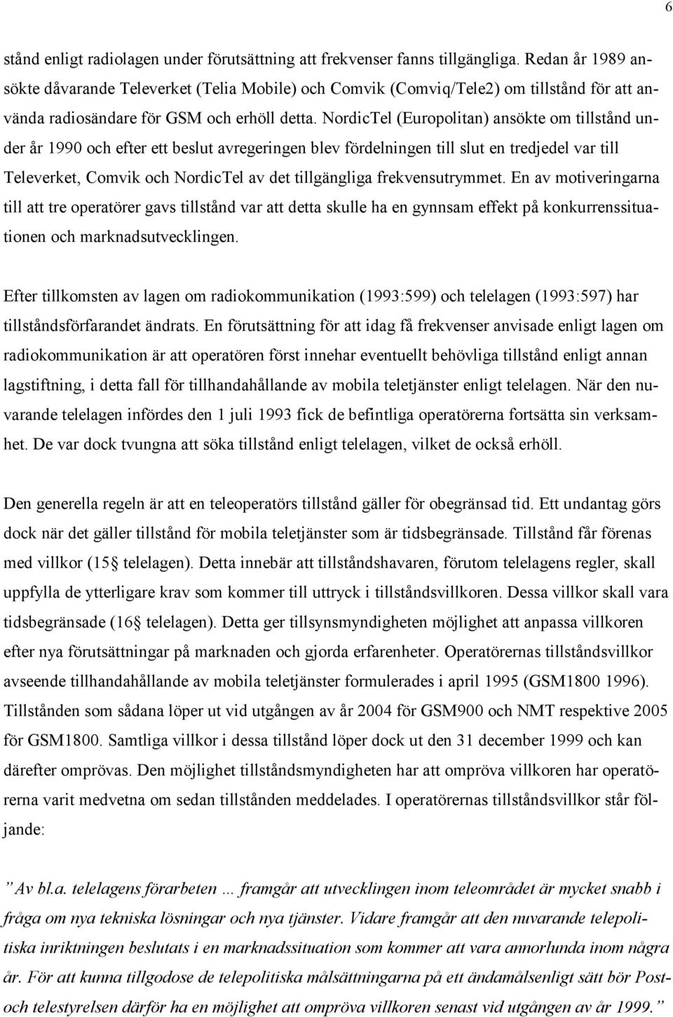 NordicTel (Europolitan) ansökte om tillstånd under år 1990 och efter ett beslut avregeringen blev fördelningen till slut en tredjedel var till Televerket, Comvik och NordicTel av det tillgängliga