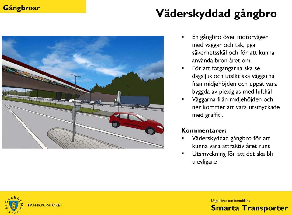 För att fotgängarna ska se dagsljus och utsikt ska väggarna från midjehöjden och uppåt vara byggda av plexiglas