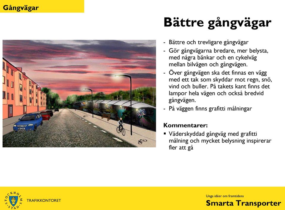 - Över gångvägen ska det finnas en vägg med ett tak som skyddar mot regn, snö, vind och buller.