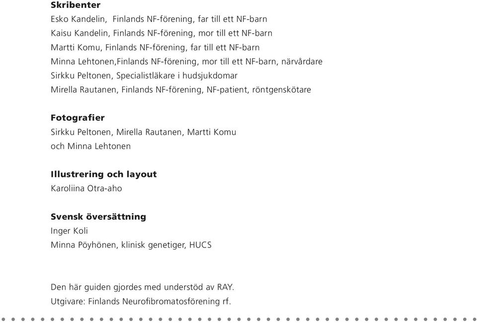 Finlands NF-förening, NF-patient, röntgenskötare Fotografier Sirkku Peltonen, Mirella Rautanen, Martti Komu och Minna Lehtonen Illustrering och layout Karoliina