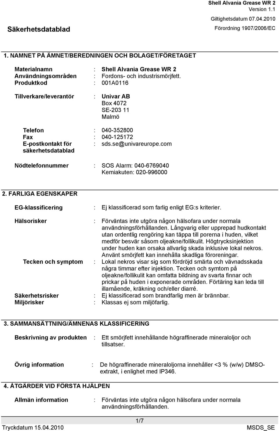 com Nödtelefonnummer : SOS Alarm: 040-6769040 Kemiakuten: 020-996000 2. FARLIGA EGENSKAPER EG-klassificering : Ej klassificerad som farlig enligt EG:s kriterier.