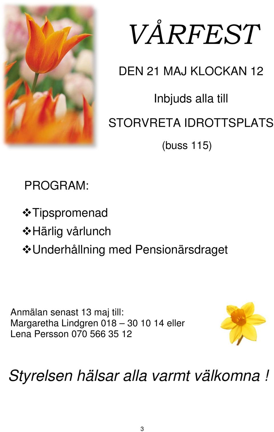 Pensionärsdraget Anmälan senast 13 maj till: Margaretha Lindgren 018 30