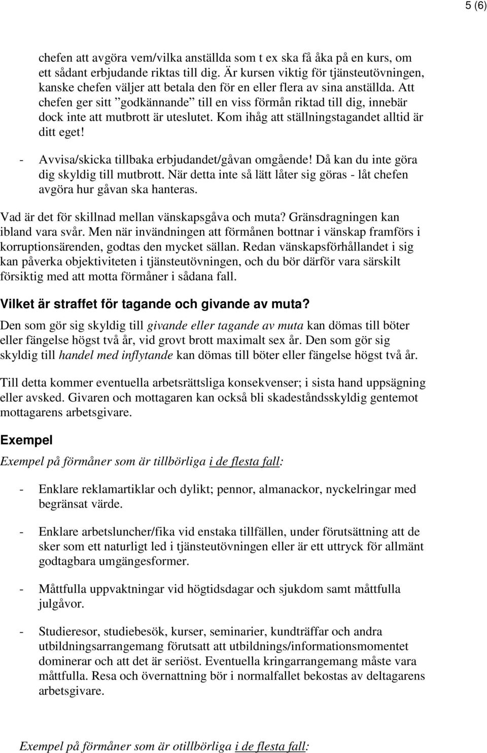 Att chefen ger sitt godkännande till en viss förmån riktad till dig, innebär dock inte att mutbrott är uteslutet. Kom ihåg att ställningstagandet alltid är ditt eget!
