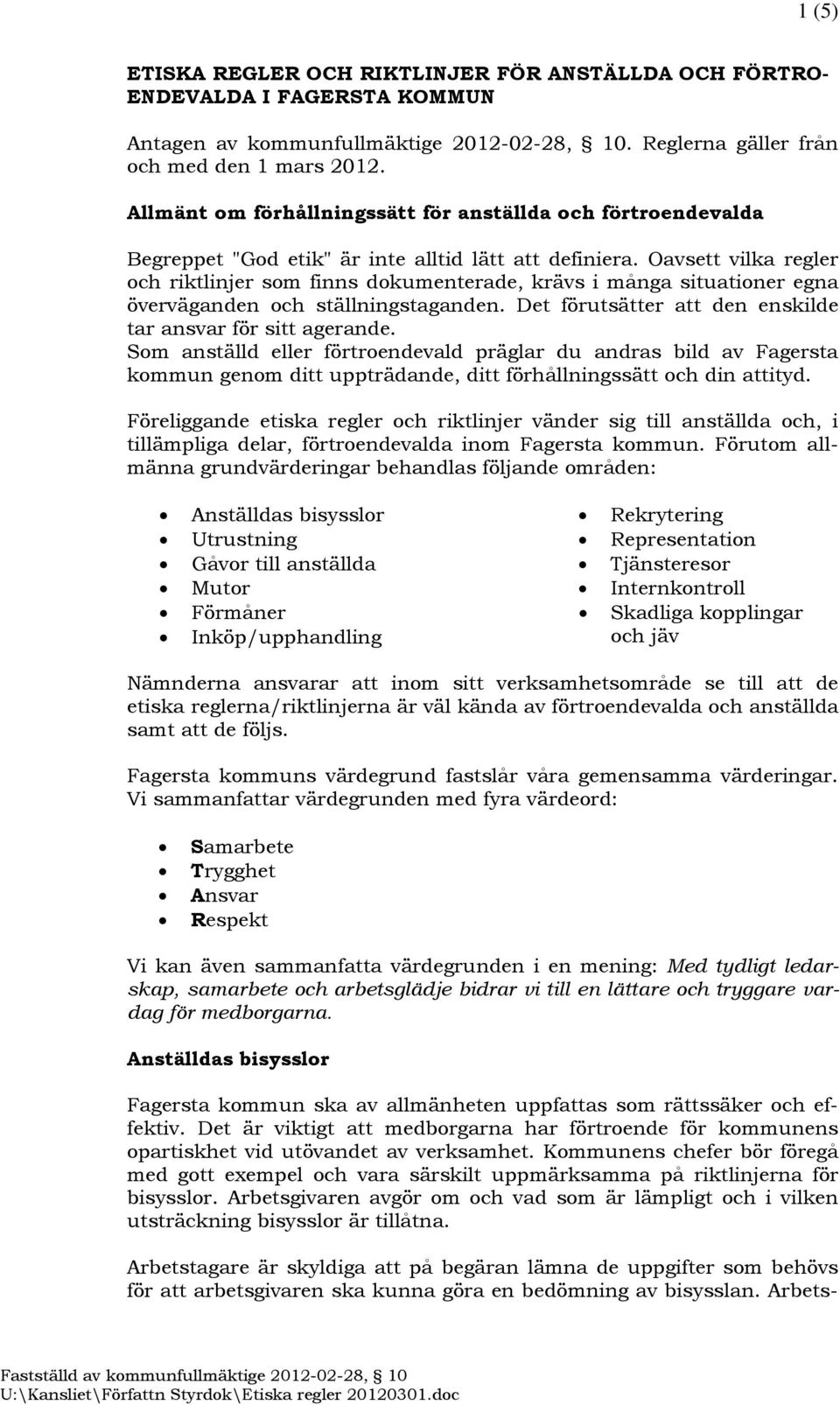 Oavsett vilka regler och riktlinjer som finns dokumenterade, krävs i många situationer egna överväganden och ställningstaganden. Det förutsätter att den enskilde tar ansvar för sitt agerande.