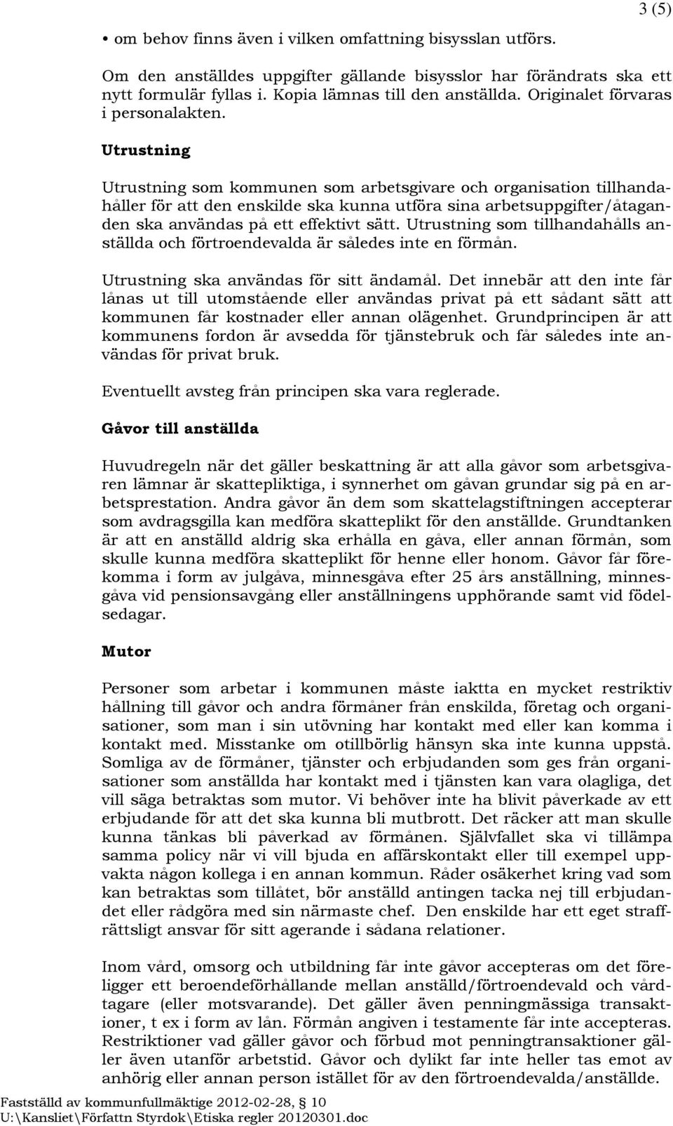 Utrustning Utrustning som kommunen som arbetsgivare och organisation tillhandahåller för att den enskilde ska kunna utföra sina arbetsuppgifter/åtaganden ska användas på ett effektivt sätt.