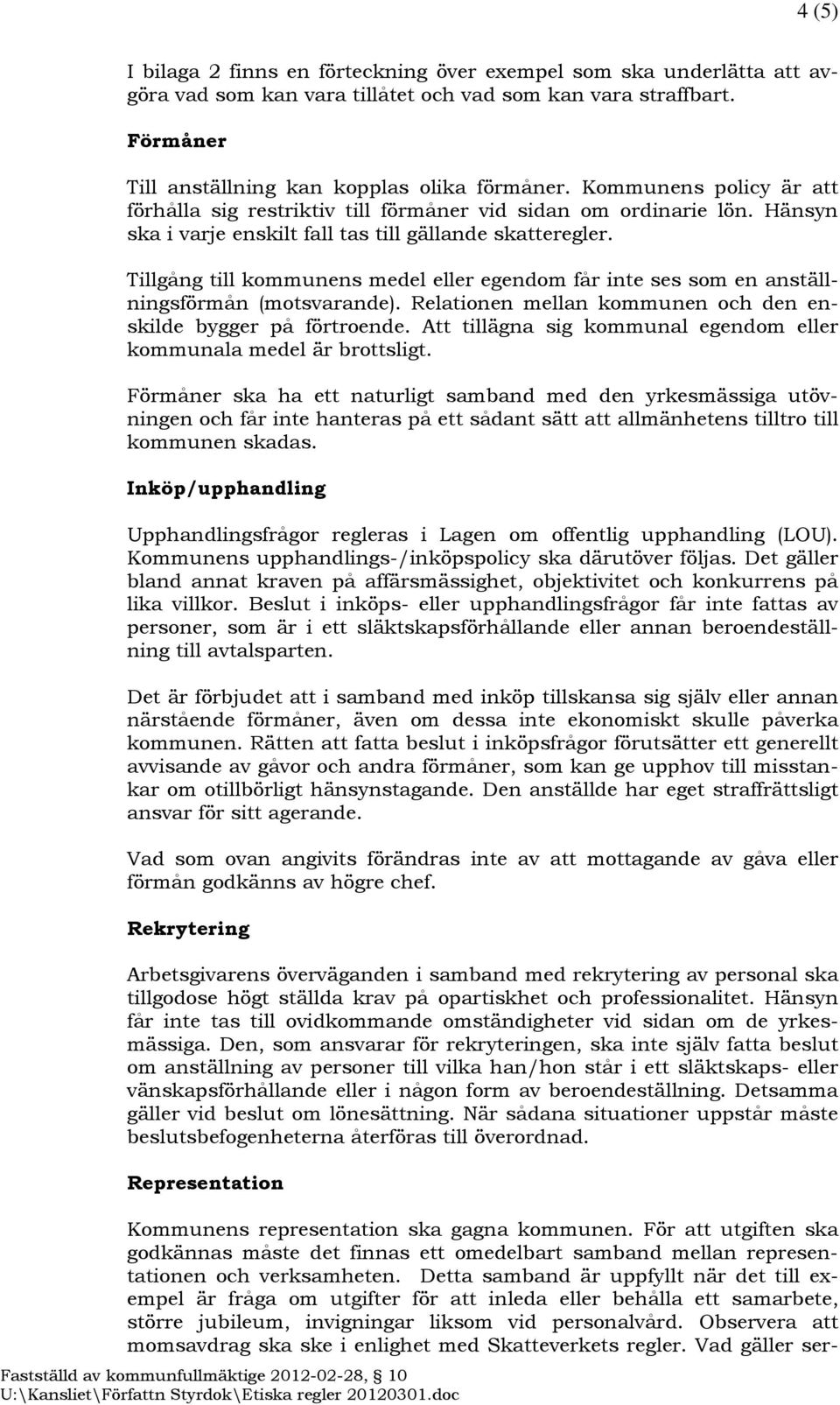 Tillgång till kommunens medel eller egendom får inte ses som en anställningsförmån (motsvarande). Relationen mellan kommunen och den enskilde bygger på förtroende.