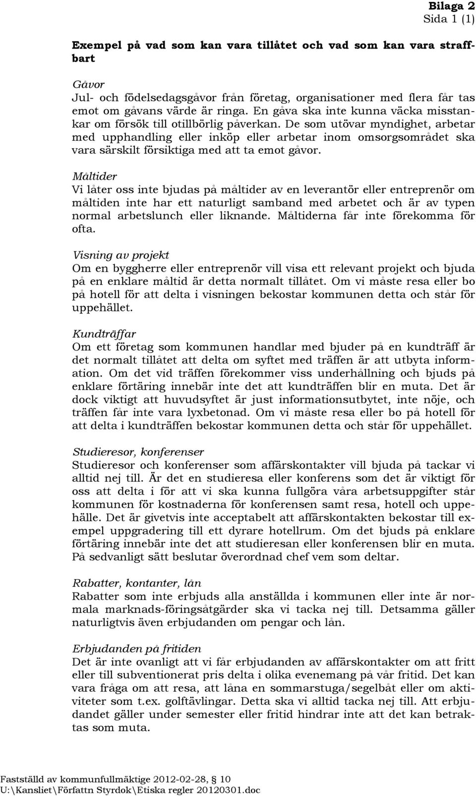 De som utövar myndighet, arbetar med upphandling eller inköp eller arbetar inom omsorgsområdet ska vara särskilt försiktiga med att ta emot gåvor.