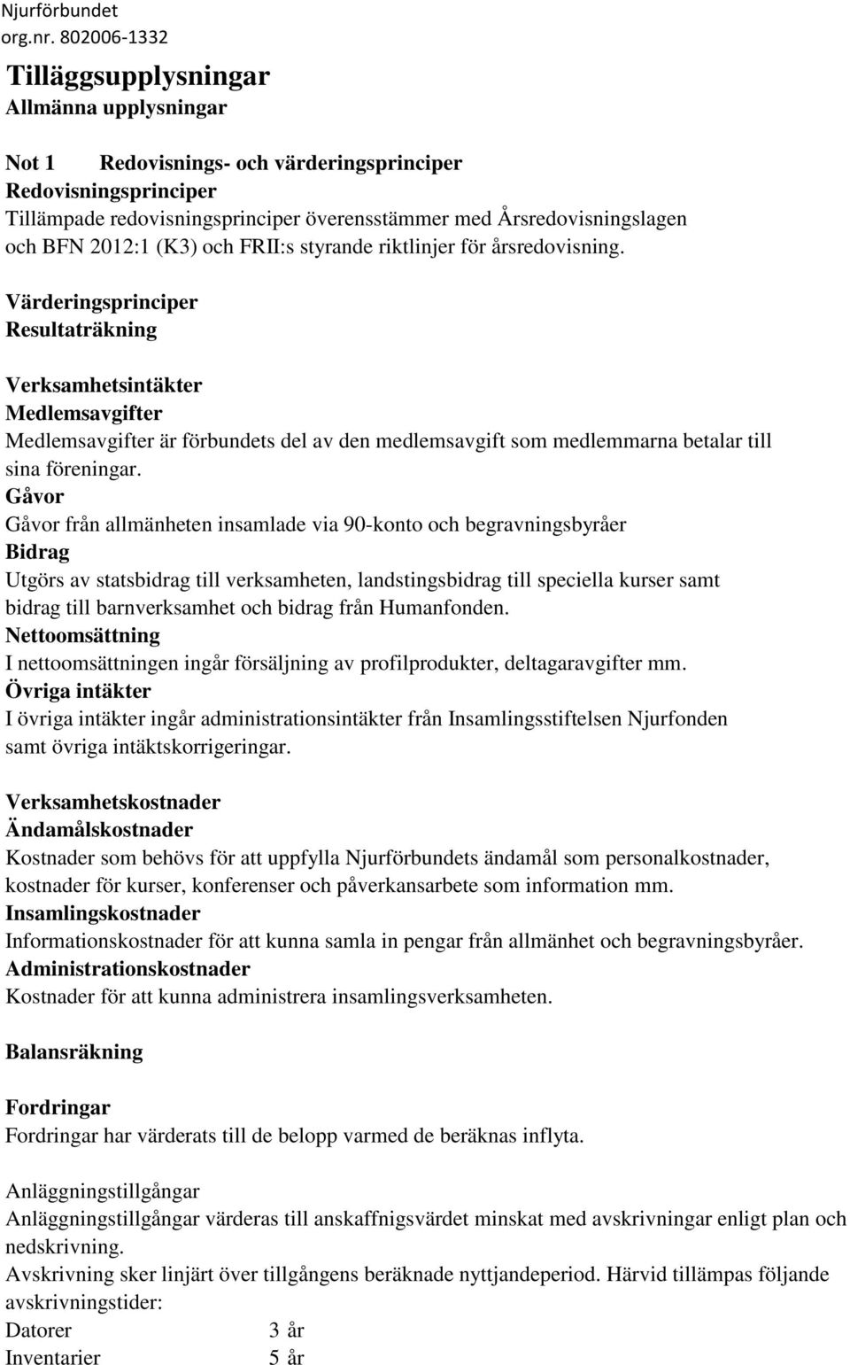 Värderingsprinciper Resultaträkning Verksamhetsintäkter Medlemsavgifter Medlemsavgifter är förbundets del av den medlemsavgift som medlemmarna betalar till sina föreningar.