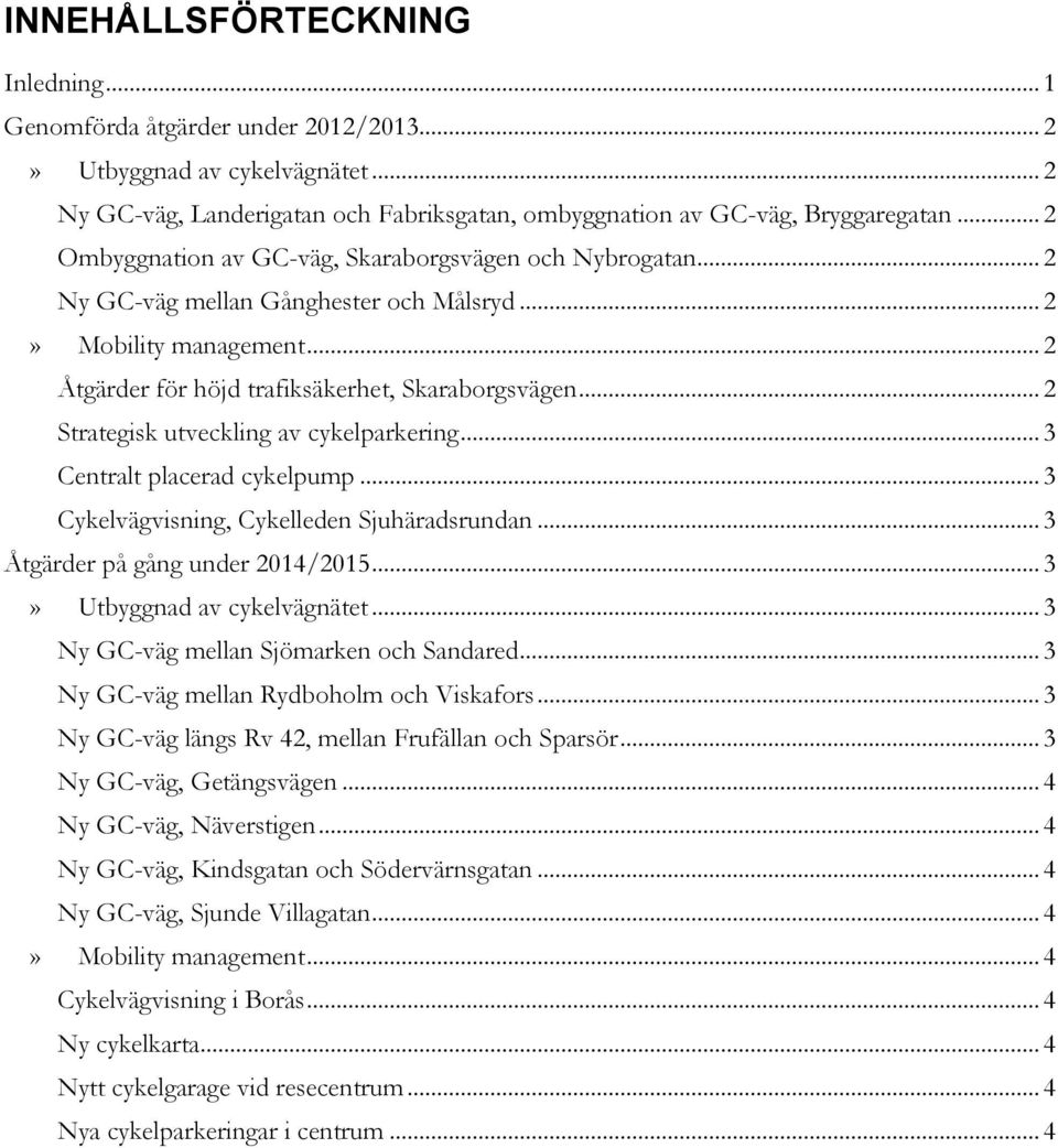 .. 2 Strategisk utveckling av cykelparkering... 3 Centralt placerad cykelpump... 3 Cykelvägvisning, Cykelleden Sjuhäradsrundan... 3 Åtgärder på gång under 2014/2015... 3» Utbyggnad av cykelvägnätet.