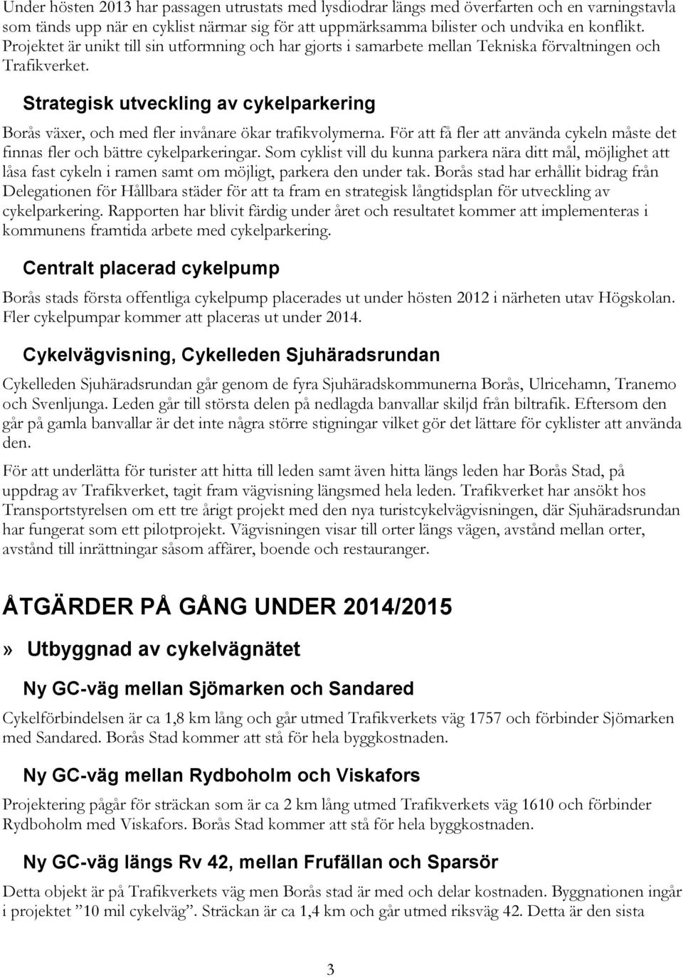 Strategisk utveckling av cykelparkering Borås växer, och med fler invånare ökar trafikvolymerna. För att få fler att använda cykeln måste det finnas fler och bättre cykelparkeringar.