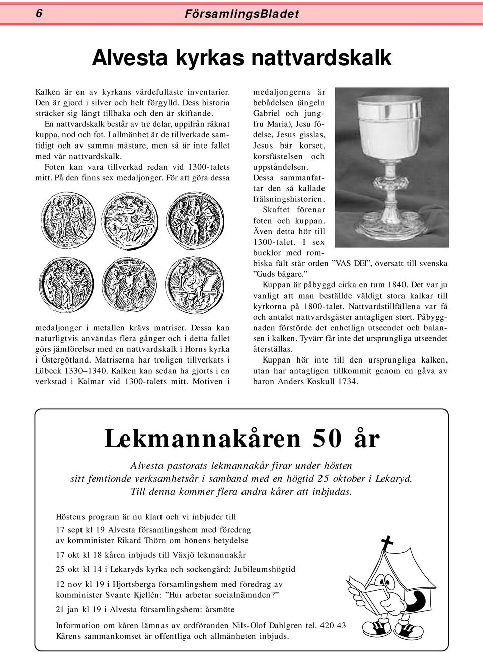 I allmänhet är de tillverkade samtidigt och av samma mästare, men så är inte fallet med vår nattvardskalk. Foten kan vara tillverkad redan vid 1300-talets mitt. På den finns sex medaljonger.