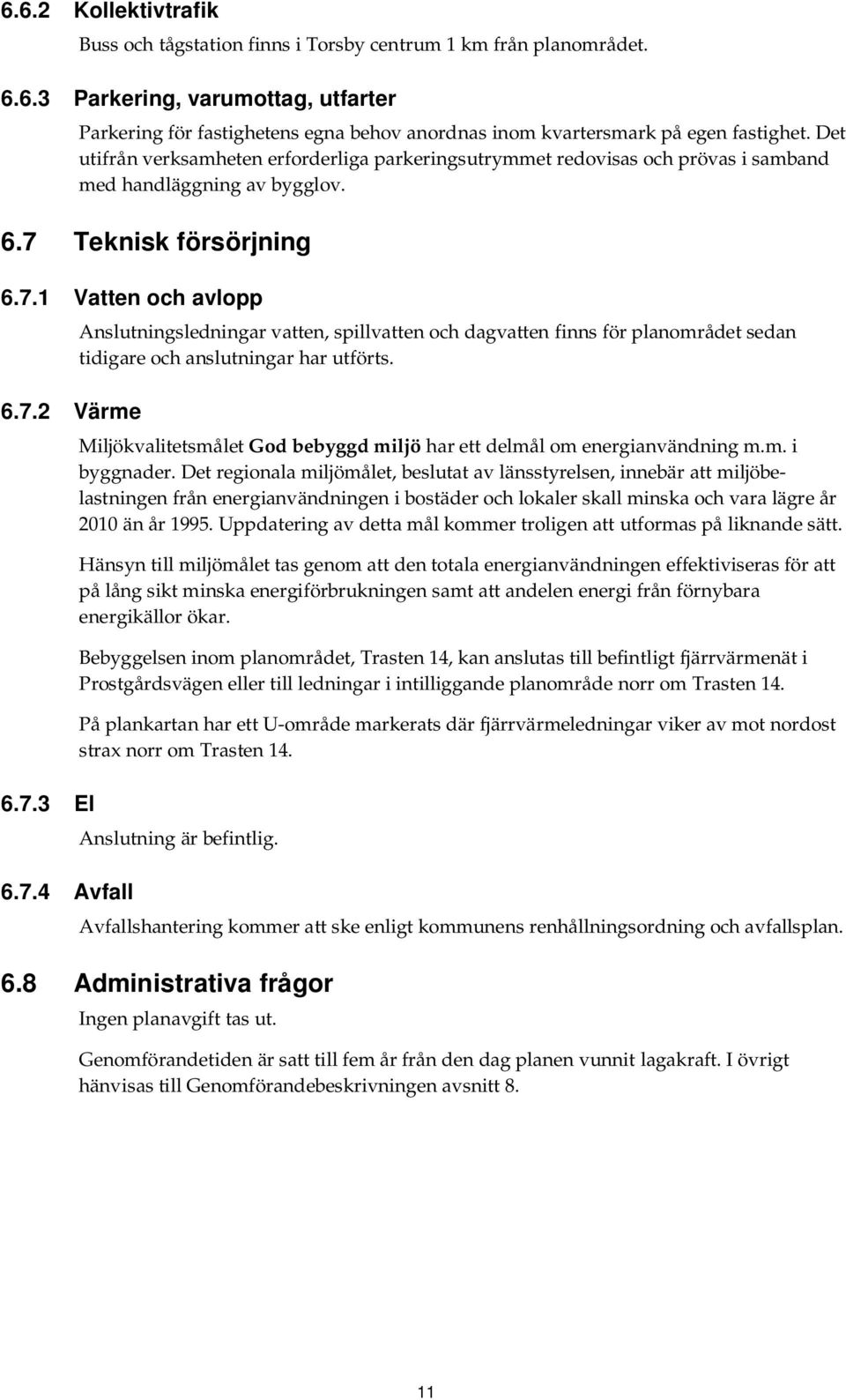 Teknisk försörjning 6.7.1 Vatten och avlopp 6.7.2 Värme 6.7.3 El 6.7.4 Avfall Anslutningsledningar vatten, spillvatten och dagvatten finns för planområdet sedan tidigare och anslutningar har utförts.