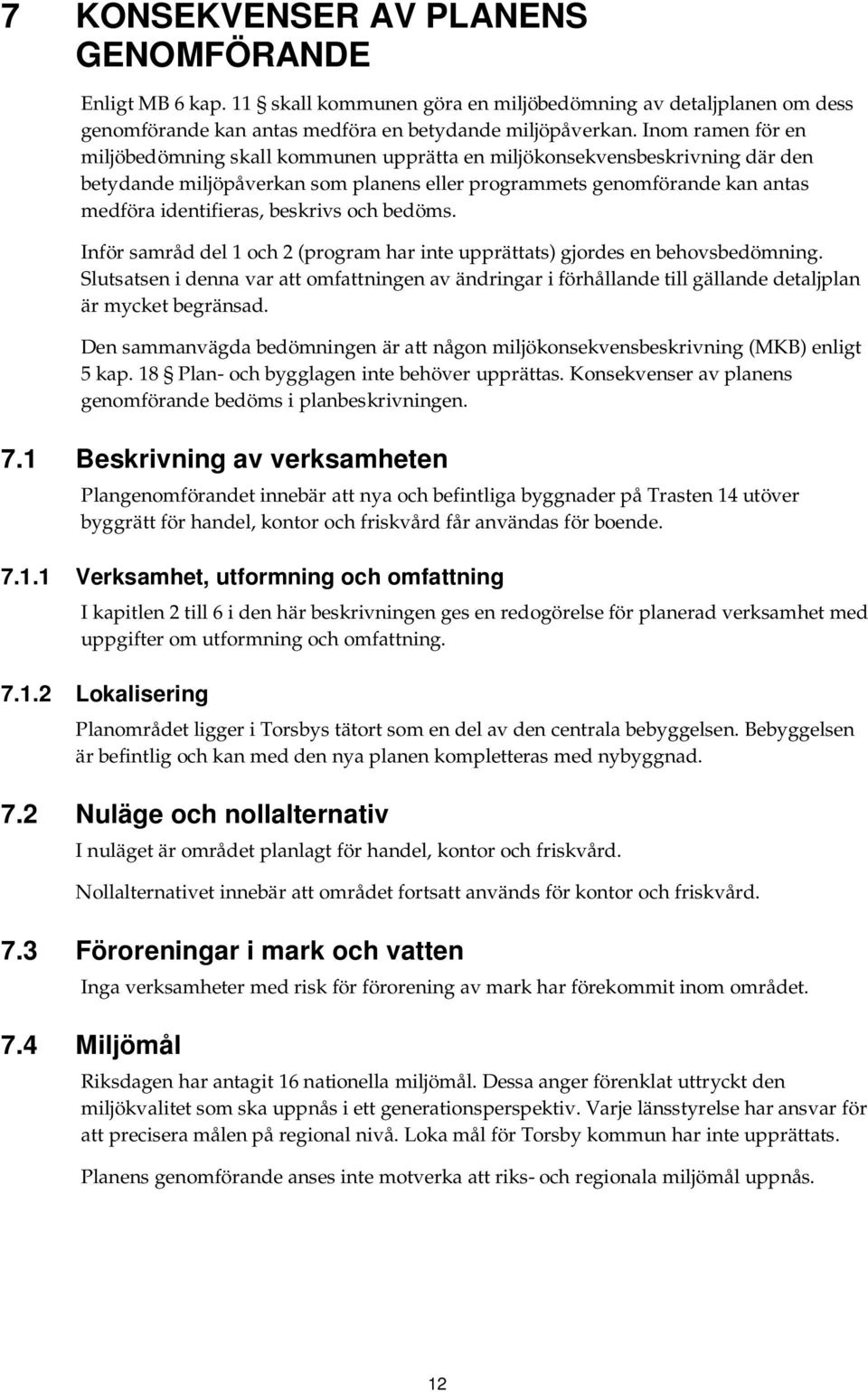 beskrivs och bedöms. Inför samråd del 1 och 2 (program har inte upprättats) gjordes en behovsbedömning.