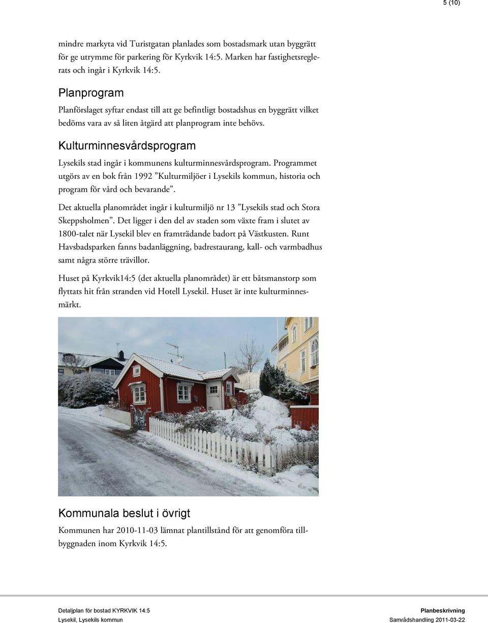 Kulturminnesvårdsprogram Lysekils stad ingår i kommunens kulturminnesvårdsprogram. Programmet utgörs av en bok från 1992 Kulturmiljöer i Lysekils kommun, historia och program för vård och bevarande.