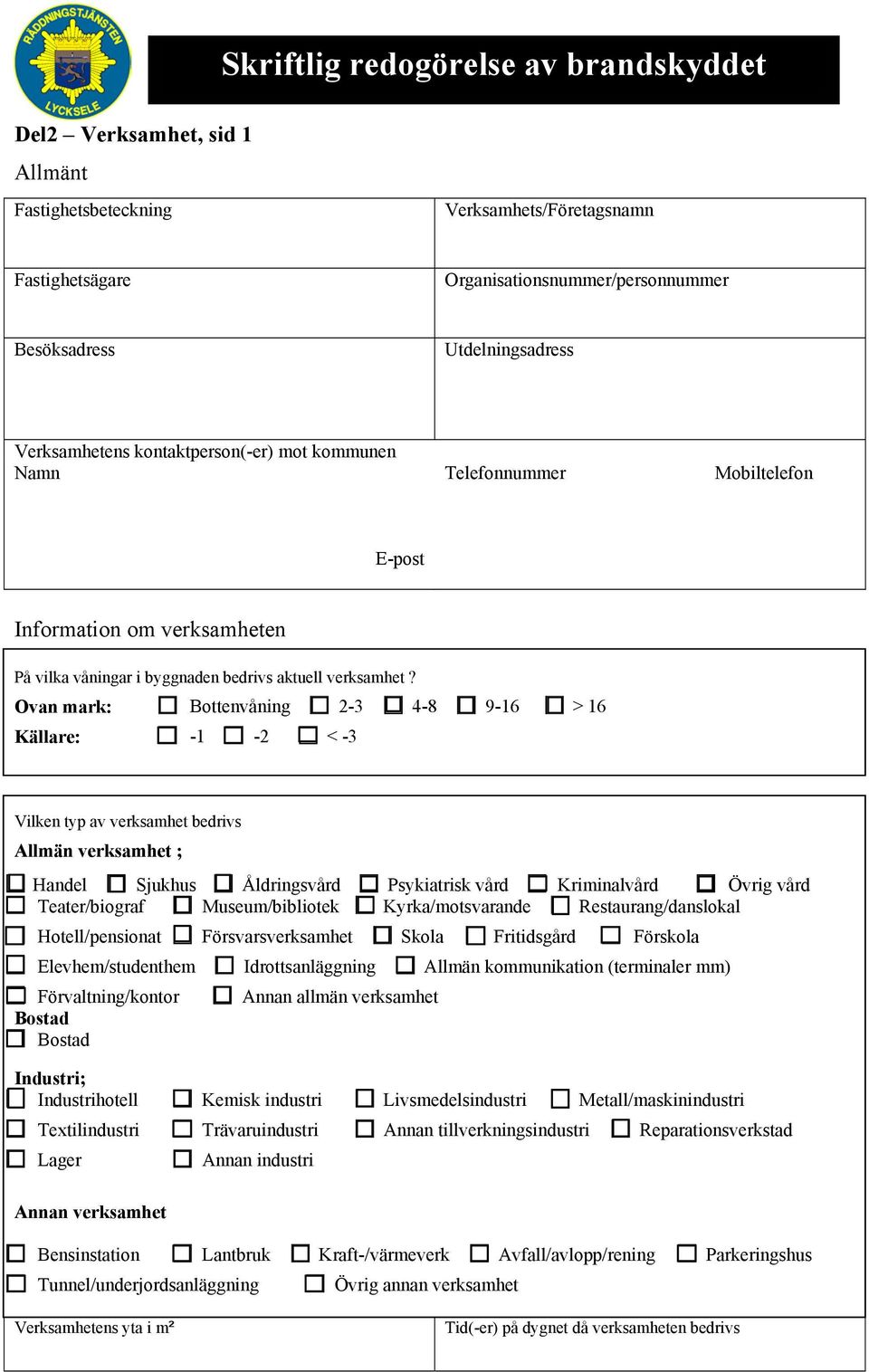 Ovan mark: Bottenvåning 2-3 4-8 9-16 > 16 Källare: -1-2 < -3 Vilken typ av verksamhet bedrivs Allmän verksamhet ; Handel Sjukhus Åldringsvård Psykiatrisk vård Kriminalvård Övrig vård Teater/biograf