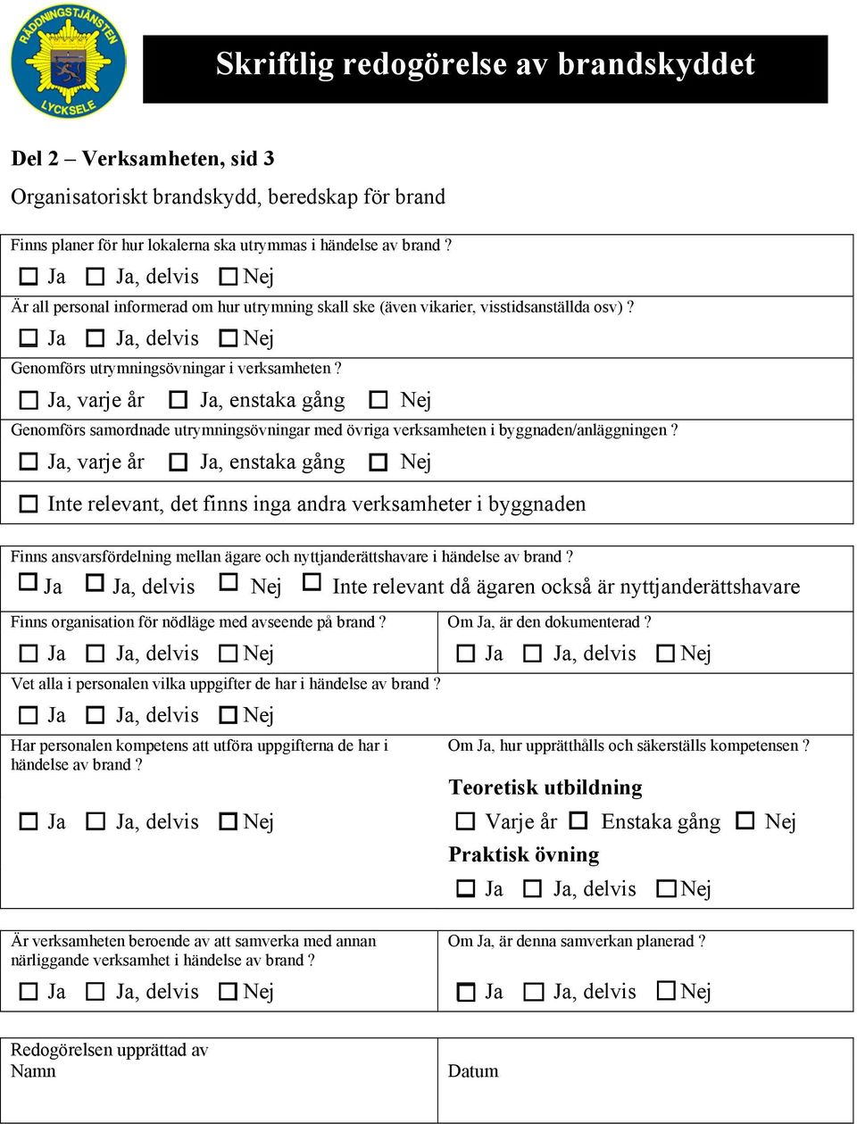 Ja, varje år Ja, enstaka gång Nej Genomförs samordnade utrymningsövningar med övriga verksamheten i byggnaden/anläggningen?