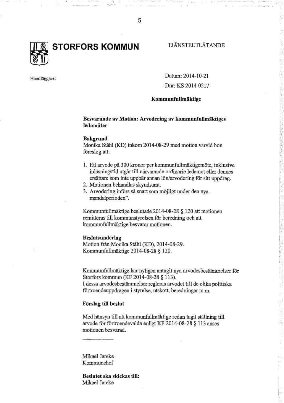 Ett arvode på 300 kronor per kommunfullmäktigemöte, inklusive inläsningstid utgår till närvarande ordinarie ledamot eller dennes ersättare som inte uppbär annan lön/arvodering får sitt uppdrag. 2.