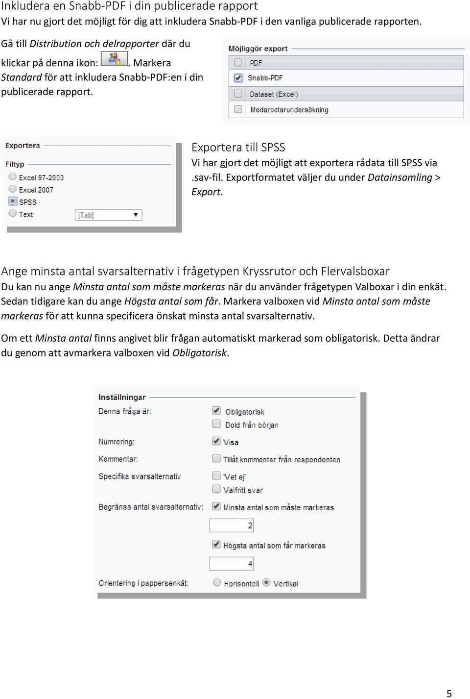 Exportera till SPSS Vi har gjort det möjligt att exportera rådata till SPSS via.sav-fil. Exportformatet väljer du under Datainsamling > Export.