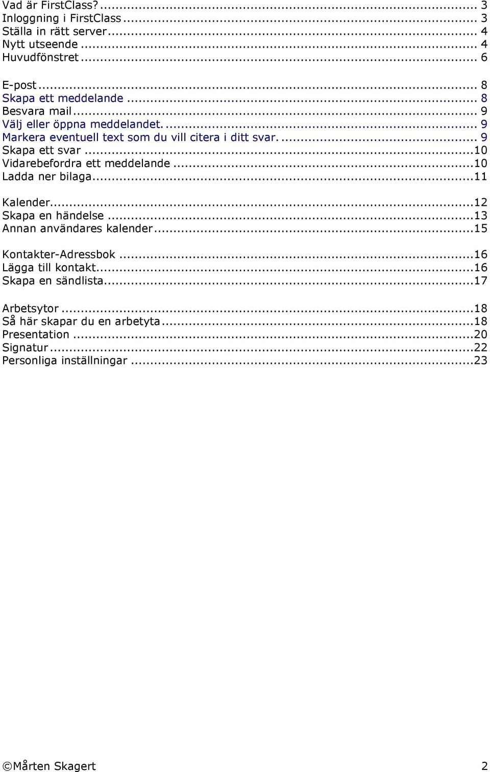 ..10 Vidarebefordra ett meddelande...10 Ladda ner bilaga...11 Kalender...12 Skapa en händelse...13 Annan användares kalender...15 Kontakter-Adressbok.