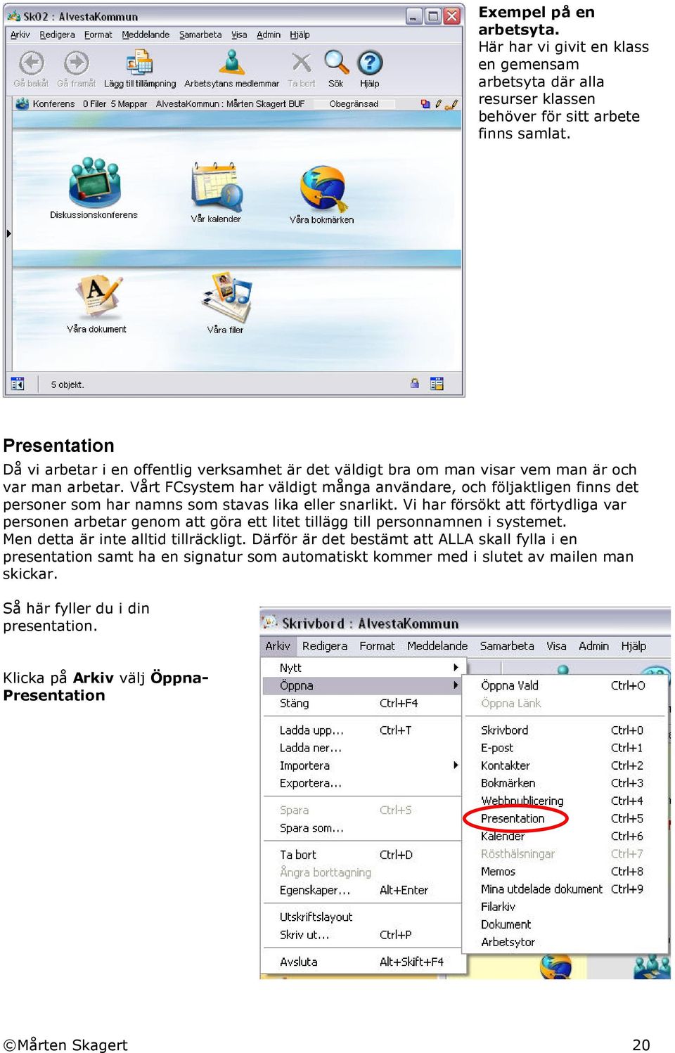 Vårt FCsystem har väldigt många användare, och följaktligen finns det personer som har namns som stavas lika eller snarlikt.