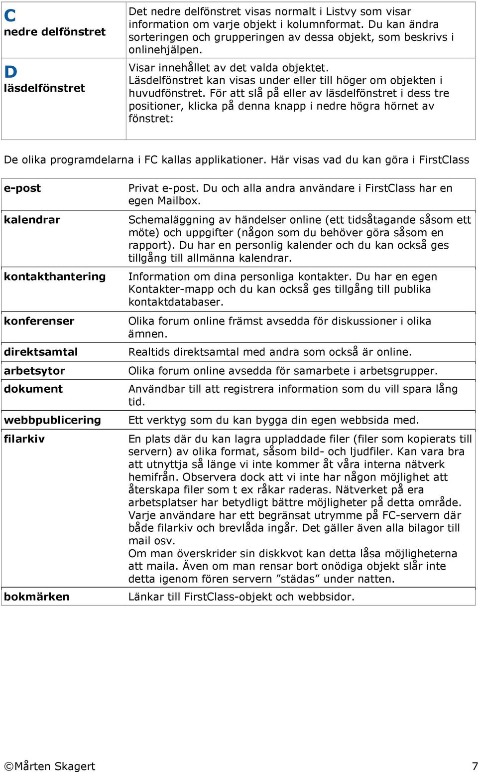 Läsdelfönstret kan visas under eller till höger om objekten i huvudfönstret.