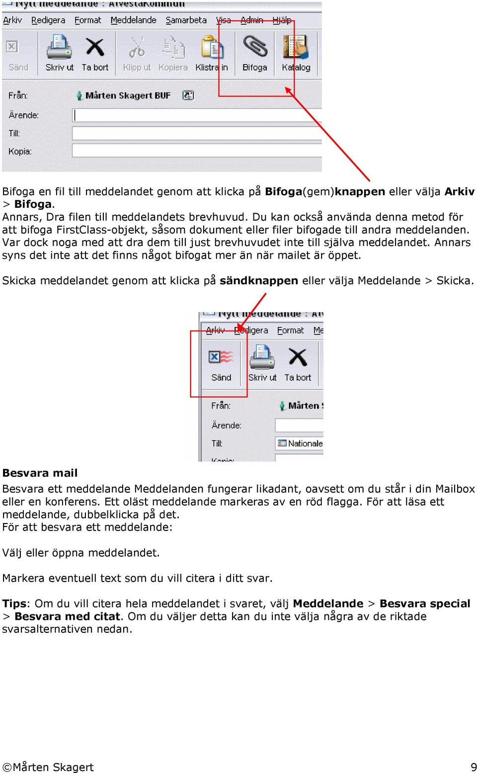 Var dock noga med att dra dem till just brevhuvudet inte till själva meddelandet. Annars syns det inte att det finns något bifogat mer än när mailet är öppet.