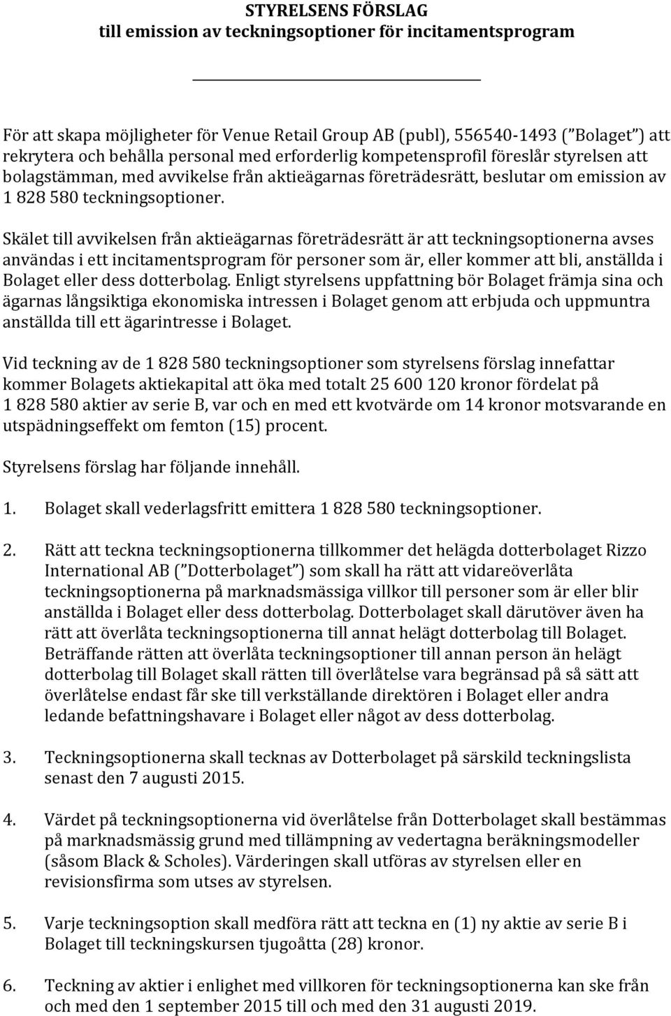 Skälet till avvikelsen från aktieägarnas företrädesrätt är att teckningsoptionerna avses användas i ett incitamentsprogram för personer som är, eller kommer att bli, anställda i Bolaget eller dess