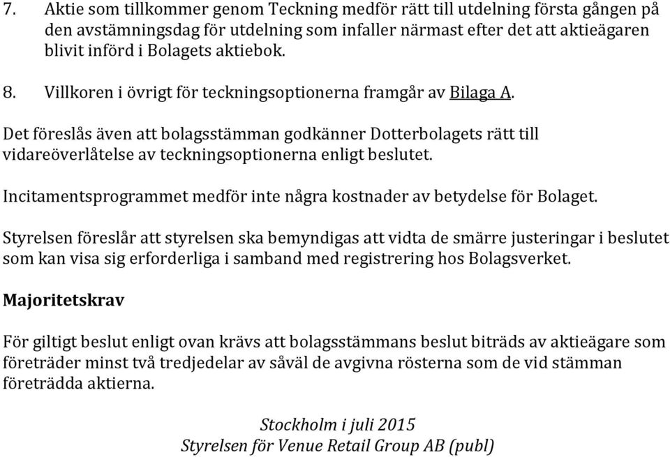Incitamentsprogrammet medför inte några kostnader av betydelse för Bolaget.