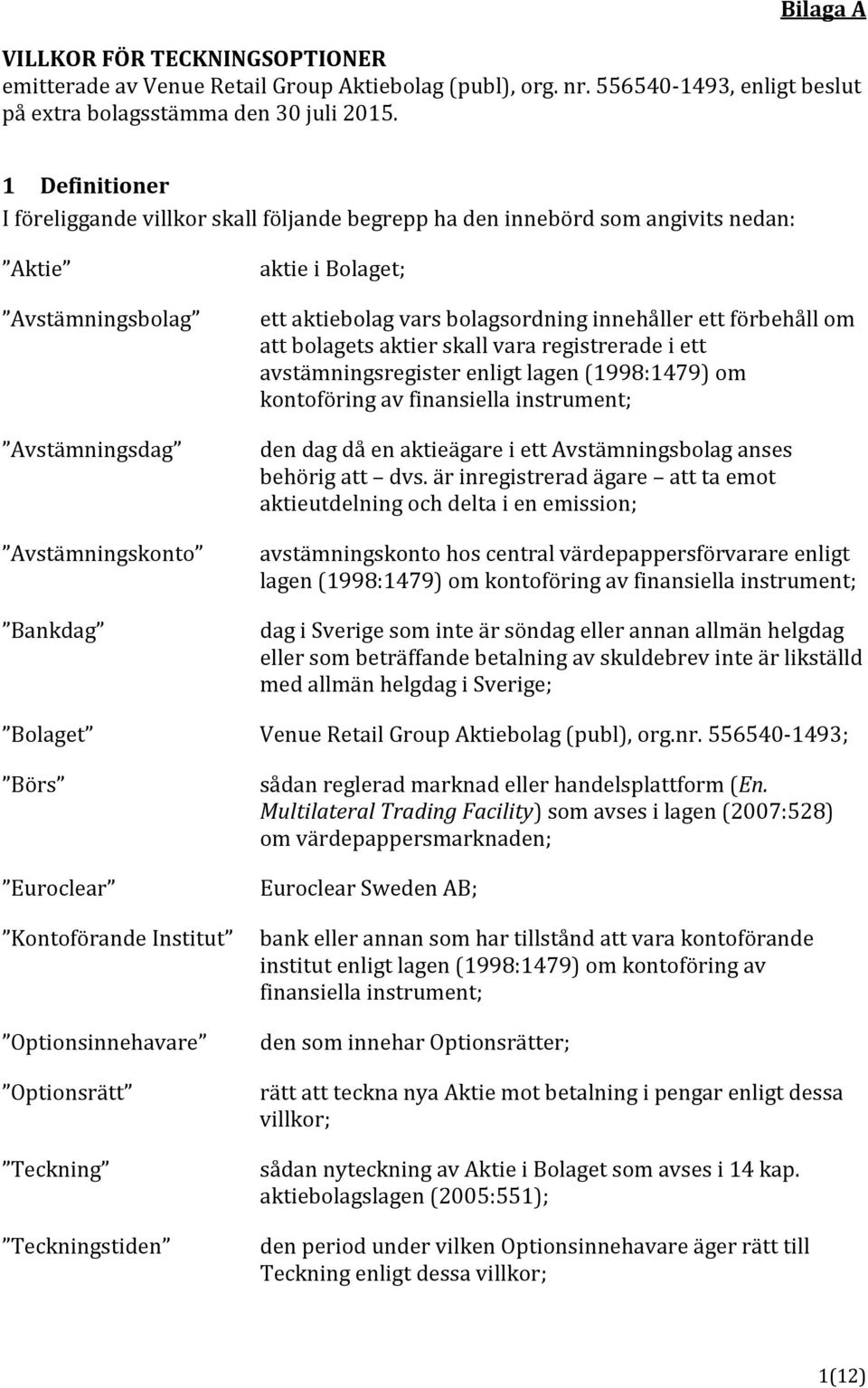 bolagsordning innehåller ett förbehåll om att bolagets aktier skall vara registrerade i ett avstämningsregister enligt lagen (1998:1479) om kontoföring av finansiella instrument; den dag då en